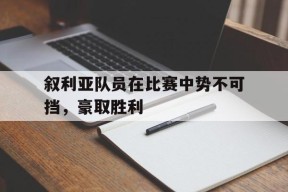 满冠体育客户端-叙利亚队员在比赛中势不可挡，豪取胜利